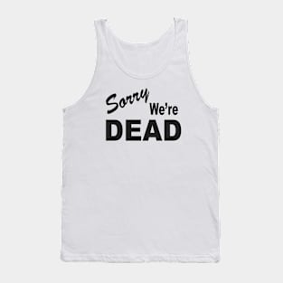 SORRY WE'RE DEAD Tank Top